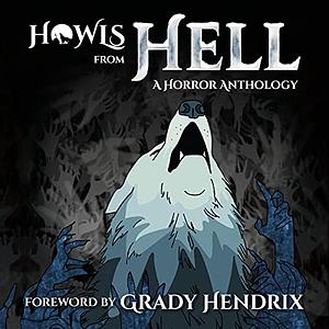 Howls from Hell: A Horror Anthology by Molly Collins, Grady Hendrix, Grady Hendrix, M. David Clarkson
