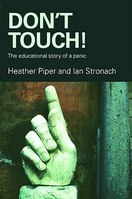 Dont Touch!: Exploring and Questioning the 'No-Touch' Pandemic in Schools Today by Heather Piper