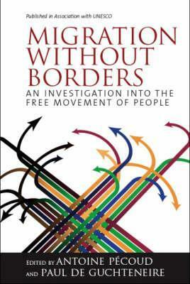 Migration Without Borders: Essays on the Free Movement of People by Antoine Pécoud, Paul De Guchteneire