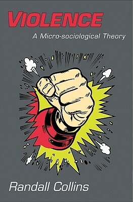 Violence: A Micro-Sociological Theory by Randall Collins