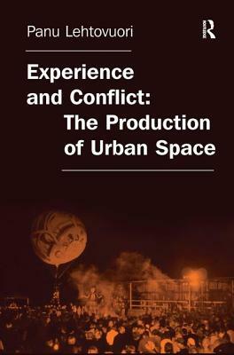 Experience and Conflict: The Production of Urban Space by Panu Lehtovuori