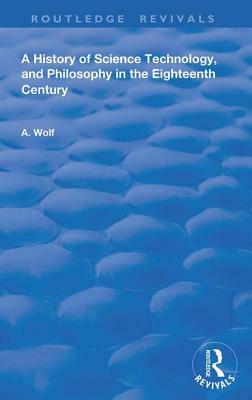 A History of Science Technology and Philosophy in the 18th Century by Abraham Wolf