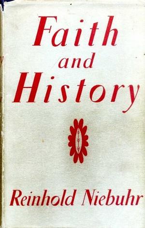 Faith and History: A Comparison of Christian and Modern Views of History by Reinhold Niebuhr