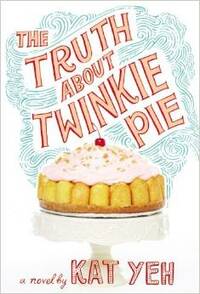 The Truth About Twinkie Pie by Kat Yeh