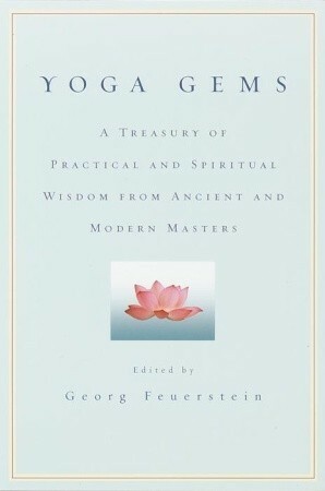 Yoga Gems: A Treasury of Practical and Spiritual Wisdom from Ancient and Modern Masters by Georg Feuerstein