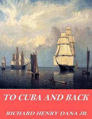 To Cuba and Back by Richard Henry Dana Jr
