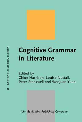 Cognitive Grammar in Literature by Chloe Harrison, Wenjuan Yuan, Louise Nuttal, Peter Stockwell