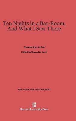 Ten Nights in a Bar-Room, and What I Saw There by T. S. Arthur, Timothy Shay Arthur