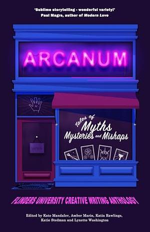 Arcanum: Tales of Myths, Mysteries and Mishaps by Katia Rawlings, Kate Mandalov, Amber Marin