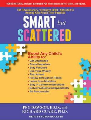 Smart But Scattered: The Revolutionary "executive Skills" Approach to Helping Kids Reach Their Potential by Richard Guare, Peg Dawson