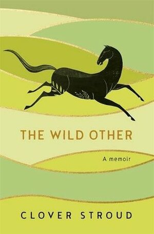 The Wild Other: A Memoir by Clover Stroud