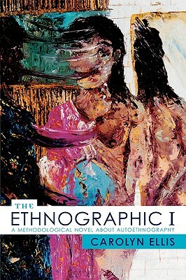 The Ethnographic I: A Methodological Novel about Autoethnography by Carolyn Ellis