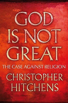 God Is Not Great: The Case Against Religion by Christopher Hitchens