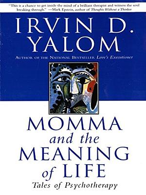 Momma and the Meaning of Life: Tales From Psychotherapy by Irvin D. Yalom