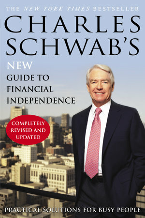 Charles Schwab's New Guide to Financial Independence Completely Revised and Upda ted: Practical Solutions for Busy People by Charles Schwab