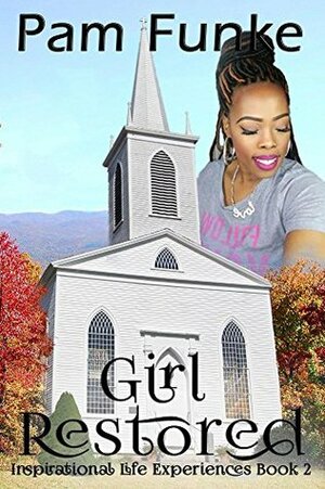 Girl Restored (Inspirational Life Experiences Book 2) by Pam Funke