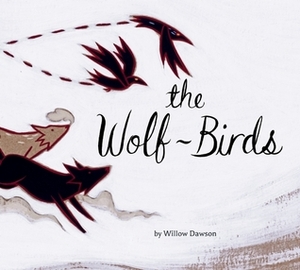 The Wolf-Birds by Willow Dawson