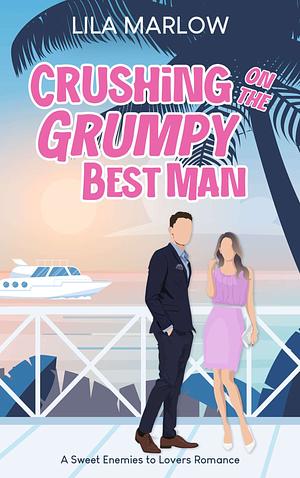 Crushing on the Grumpy Best Man by Lila Marlow