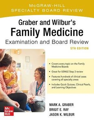 Graber and Wilbur's Family Medicine Examination and Board Review, Fifth Edition by Brigit Ray, Jason K. Wilbur, Mark Graber