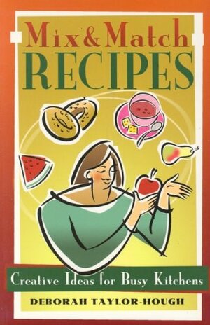 Mix and Match Recipes: Creative Ideas for Busy Kitchens by Deborah Taylor-Hough