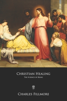 Christian Healing: The Science of Being by Charles Fillmore