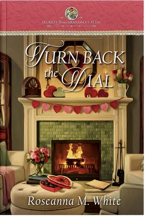 Turn Back the Dial by Roseanna M. White