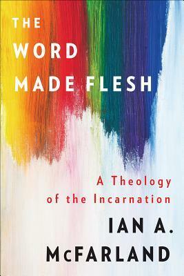 The Word Made Flesh by Ian A. McFarland