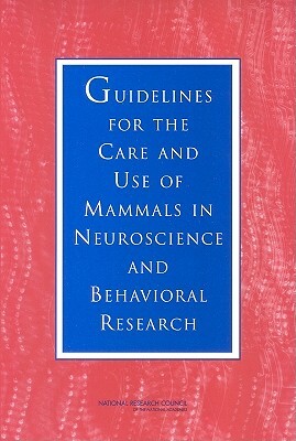 Guidelines for the Care and Use of Mammals in Neuroscience and Behavioral Research by Division on Earth and Life Studies, Institute for Laboratory Animal Research, National Research Council