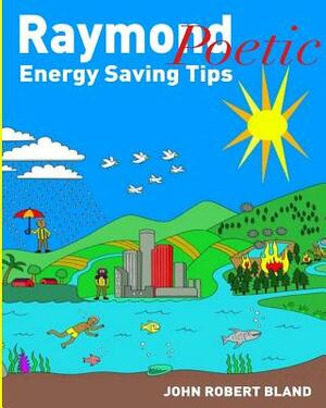 Raymond Poetic Energy Saving Tips by John Robert Bland