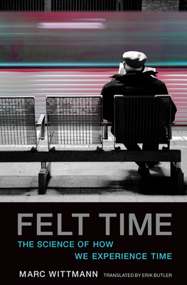 Felt Time: The Science of How We Experience Time by Marc Wittmann