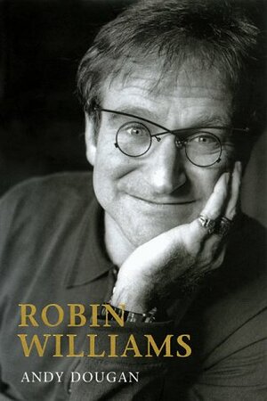 Robin Williams: A Biography by Andy Dougan