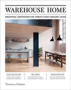 Warehouse Home: Industrial Inspiration for Twenty-First-Century Living by Sophie Bush