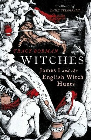 Witches: James I and the English Witch Hunts by Tracy Borman