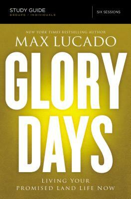 Glory Days Study Guide: Living Your Promised Land Life Now by Max Lucado