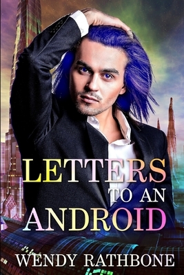 Letters To An Android by Wendy Rathbone