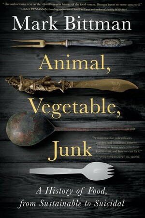 Animal, Vegetable, Junk: A History of Food, from Sustainable to Suicidal by Mark Bittman