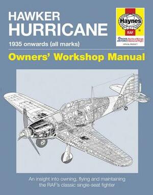 Hawker Hurricane Owners' Workshop Manual: 1935 Onwards (All Marks) - An Insight Into Owning, Flying and Maintaining the Raf's Classic Single-Seat Figh by Malcolm Lowe, Paul Blackah