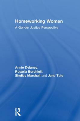 Homeworking Women: A Gender Justice Perspective by Shelley Marshall, Rosaria Burchielli, Annie Delaney