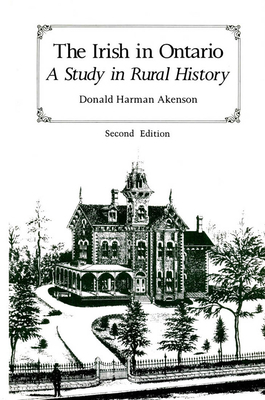 The Irish in Ontario: A Study in Rural History, Second Edition by Donald Harman Akenson