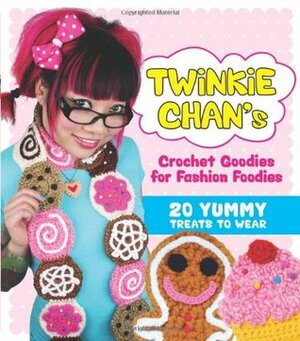 Twinkie Chan's Crochet Goodies for Fashion Foodies: 20 Yummy Treats to Wear by Twinkie Chan