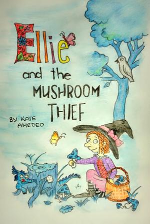 Ellie and the Mushroom Thief by Kate Amedeo