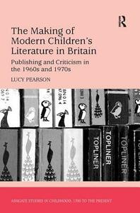 The Making of Modern Children's Literature in Britain: Publishing and Criticism in the 1960s and 1970s by Lucy Pearson