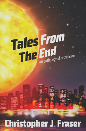 Tales from the End by Christopher J. Fraser
