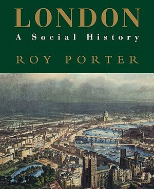 London: A Social History by Roy Porter