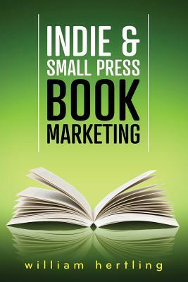 Indie & Small Press Book Marketing by William Hertling