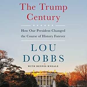The Trump Century: How Our President Changed the Course of History Forever by Lou Dobbs