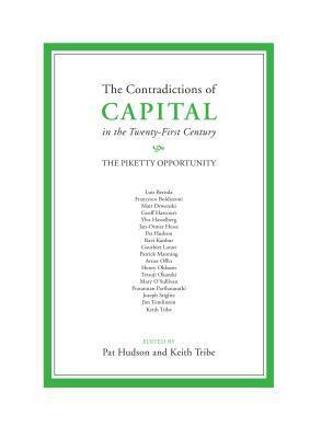 The Contradictions of Capital in the Twenty-First Century: The Piketty Opportunity by Keith Tribe, Pat Hudson