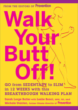 Walk Your Butt Off!: Go from Sedentary to Slim in 12 Weeks with This Breakthrough Walking Plan by Sarah Lorge Butler, Leslie Bonci, Michele Stanten