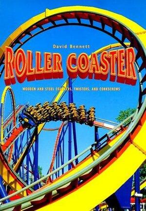 Roller Coaster: Wooden and Steel Coasters, Twisters and Corkscrews by David Bennett
