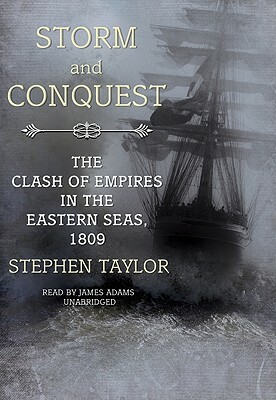 Storm and Conquest: The Clash of Empires in the Eastern Seas, 1809 by Stephen Taylor